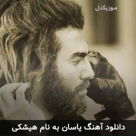 دانلود آهنگ یاسان هیشکی + متن ( هیشکی واسه من تو نمیشه )